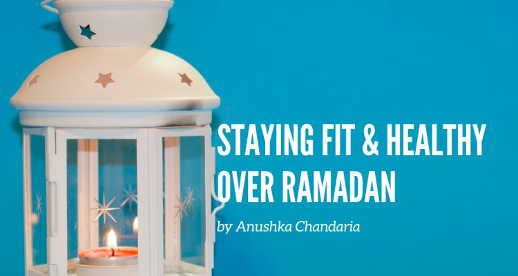 STAYING FIT & HEALTHY OVER RAMADAN