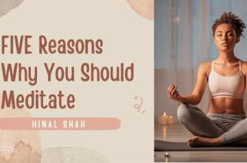 FIVE Reasons Why You Should Meditate – by Hinal Shah